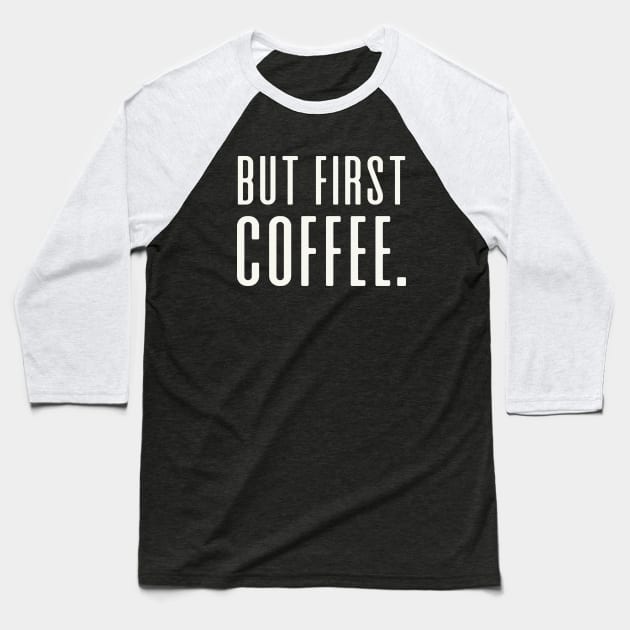 But First Coffee - white Baseball T-Shirt by We Love Gifts